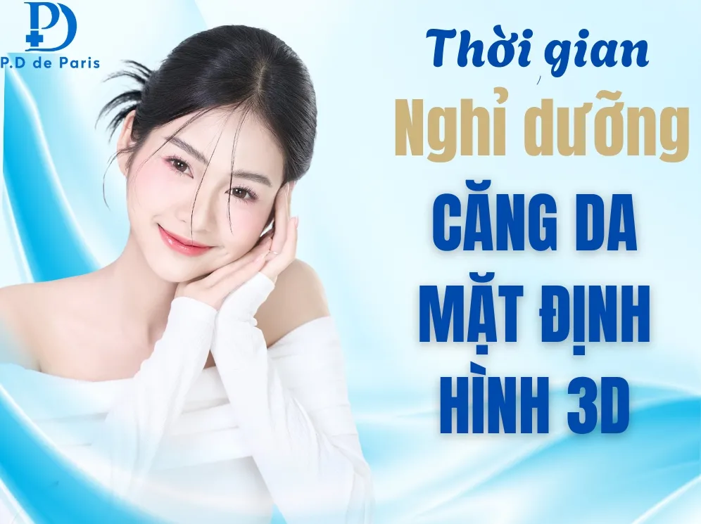 Căng da mặt 3D cần nghỉ dưỡng bao nhiêu ngày?